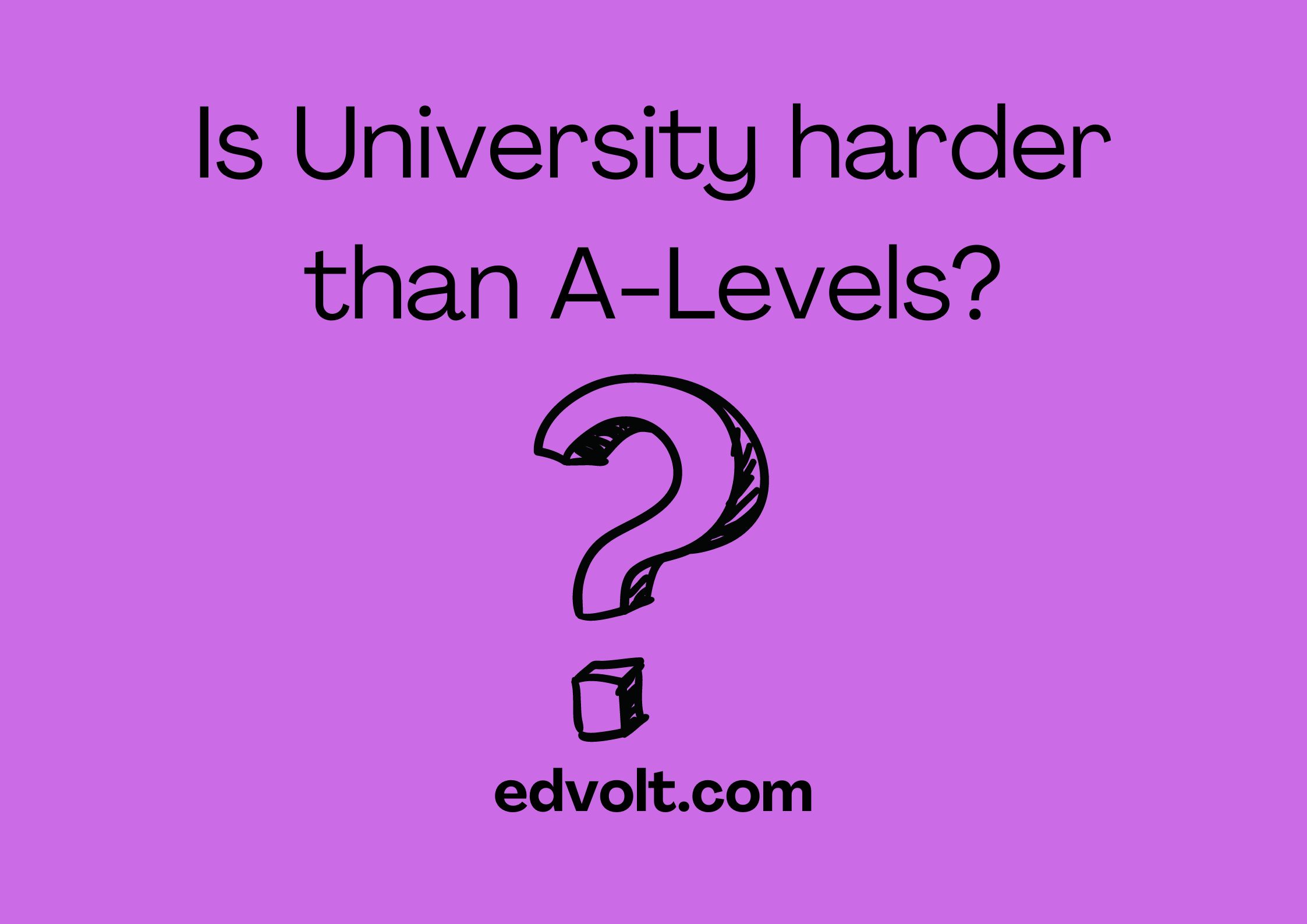 Is University harder than A-Levels?